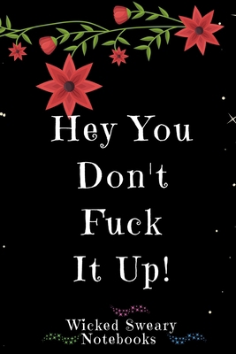 Hey You Don't Fuck it Up: Wicked Sweary Notebooks 1674471300 Book Cover