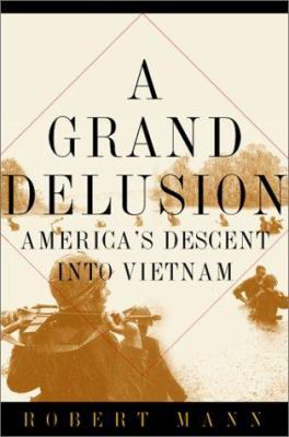 A Grand Delusion: America's Descent Into Vietnam 0465043704 Book Cover