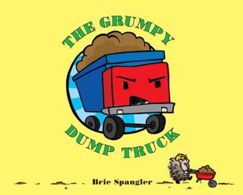 The Grumpy Dump Truck 0375858393 Book Cover