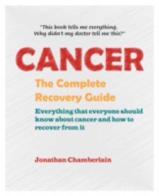 Cancer: The Complete Recovery Guide: Everything... 0954596013 Book Cover