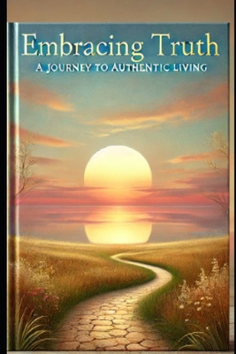 Embracing Truth: A Journey to Authentic Living B0DMM47TRC Book Cover