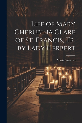 Life of Mary Cherubina Clare of St. Francis, Tr... 1021357278 Book Cover