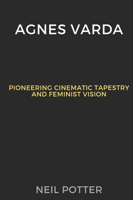 Agnes Varda: Pioneering Cinematic Tapestry and ... B0CQBG867H Book Cover