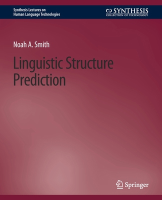 Linguistic Structure Prediction 3031010159 Book Cover