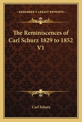 The Reminiscences of Carl Schurz 1829 to 1852 V1 116276726X Book Cover