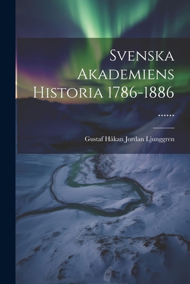 Svenska Akademiens Historia 1786-1886 ...... [Swedish] 1022404059 Book Cover