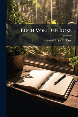 Buch Von Der Rose: Nach Der 6en Aufl. Des Engli... [German] 1245663925 Book Cover