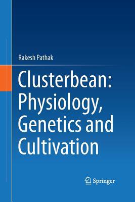 Clusterbean: Physiology, Genetics and Cultivation 9811013217 Book Cover