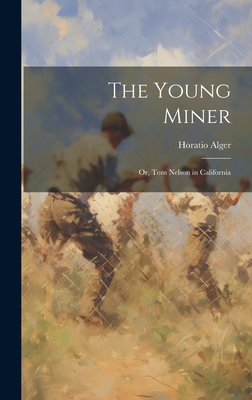 The Young Miner: Or, Tom Nelson in California 1019779438 Book Cover