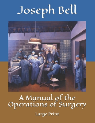 A Manual of the Operations of Surgery: Large Print B085K7PB12 Book Cover