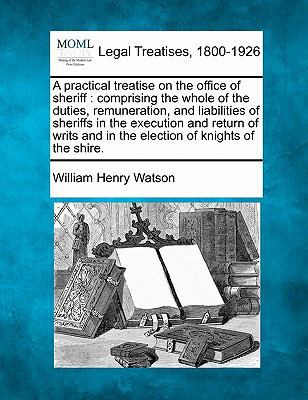A practical treatise on the office of sheriff: ... 1240042817 Book Cover