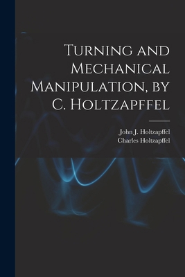 Turning and Mechanical Manipulation, by C. Holt... 1016072937 Book Cover