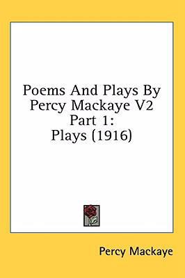 Poems And Plays By Percy Mackaye V2 Part 1: Pla... 143660057X Book Cover