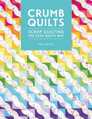 Crumb Quilts: Scrap Quilting the Zero Waste Way 1446308707 Book Cover