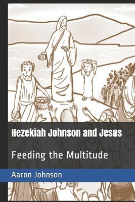 Hezekiah Johnson and Jesus: Feeding the Multitude 1090219652 Book Cover