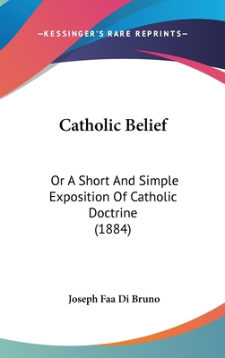 Catholic Belief: Or A Short And Simple Expositi... 0548939934 Book Cover