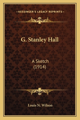 G. Stanley Hall: A Sketch (1914) 1164161547 Book Cover