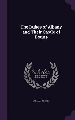 The Dukes of Albany and Their Castle of Doune 1358109141 Book Cover