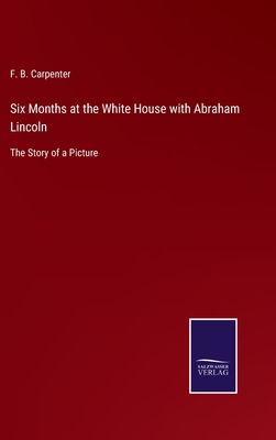 Six Months at the White House with Abraham Linc... 3752555599 Book Cover