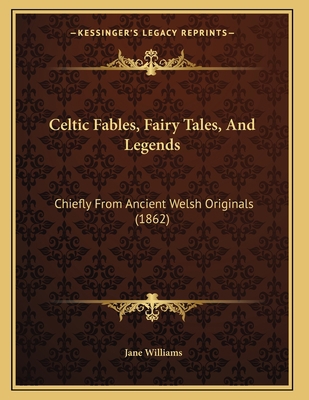 Celtic Fables, Fairy Tales, And Legends: Chiefl... 1165367491 Book Cover