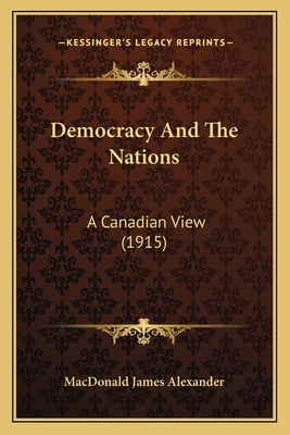 Democracy And The Nations: A Canadian View (1915) 1164171283 Book Cover