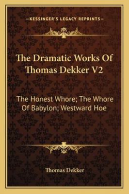The Dramatic Works Of Thomas Dekker V2: The Hon... 1163293164 Book Cover