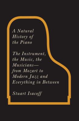 A Natural History of the Piano: The Instrument,... 0307266370 Book Cover