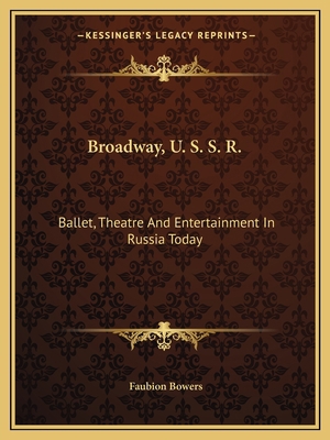 Broadway, U. S. S. R.: Ballet, Theatre And Ente... 1163698016 Book Cover