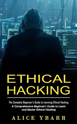 Ethical Hacking: The Complete Beginner's Guide ... 1998769607 Book Cover