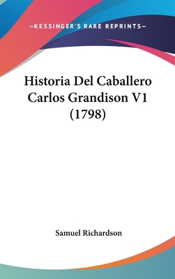 Historia Del Caballero Carlos Grandison V1 (1798) [Spanish] 1120824192 Book Cover