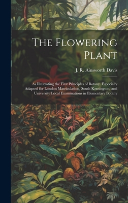 The Flowering Plant: As Illustrating the First ... 1020785292 Book Cover