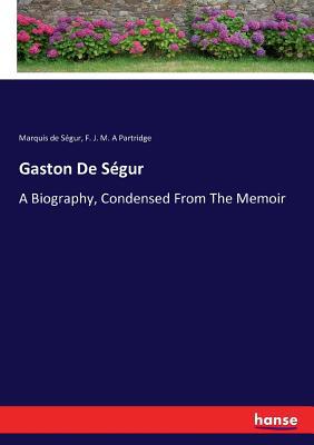 Gaston De Se?gur: A Biography, Condensed From T... 3743462966 Book Cover