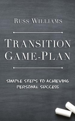 Transition Game-Plan: Simple Steps To Achieving... 1974292576 Book Cover