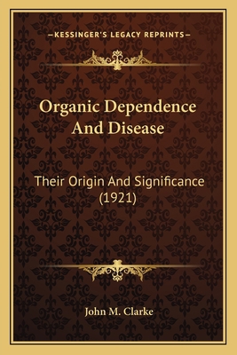 Organic Dependence And Disease: Their Origin An... 1163887021 Book Cover