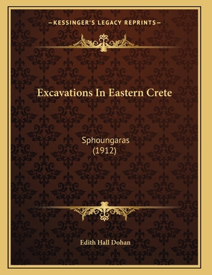 Excavations In Eastern Crete: Sphoungaras (1912) 1166414272 Book Cover