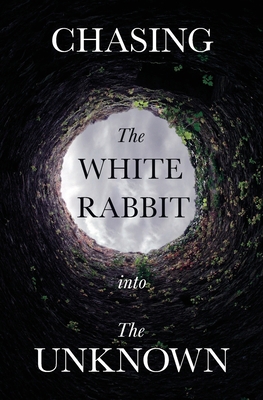 Chasing The White Rabbit Into The Unknown B08XLGGCLF Book Cover