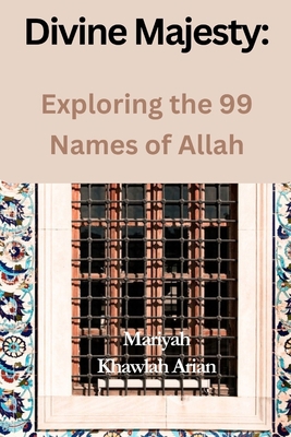Divine Majesty: Exploring the 99 Names of Allah B0CJLCLTK3 Book Cover