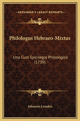 Philologus Hebraeo-Mixtus: Una Cum Spicilegio P... [Latin] 116935596X Book Cover