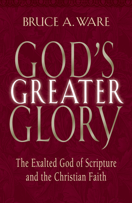 God's Greater Glory: The Exalted God of Scriptu... 1581344430 Book Cover