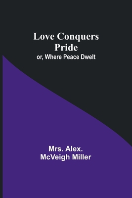 Love Conquers Pride; or, Where Peace Dwelt 9357393587 Book Cover