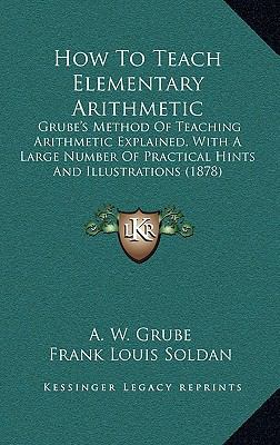 How To Teach Elementary Arithmetic: Grube's Met... 1168845459 Book Cover