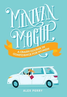 Minivan Mogul: A Crash Course in Confidence for... 1734126280 Book Cover