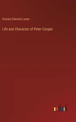 Life and Character of Peter Cooper 3385322596 Book Cover