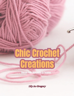 Chic Crochet Creations: Elevate Your Style with...            Book Cover