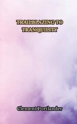 Trailblazing to Tranquility 9916855609 Book Cover