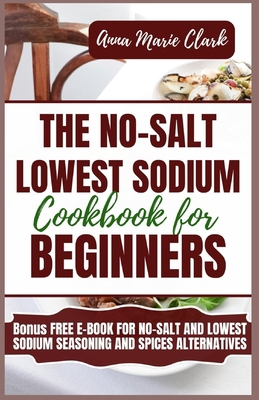The No-Salt Lowest Sodium Cookbook For Beginners B0CSXL8MZ4 Book Cover