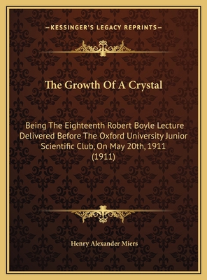 The Growth Of A Crystal: Being The Eighteenth R... 1169508049 Book Cover