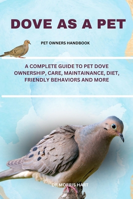 Dove as a Pet: A Complete Guide to Pet Dove Own... B0D7TM9JZL Book Cover