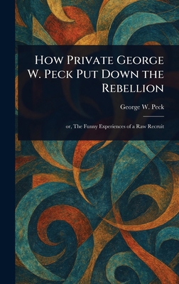 How Private George W. Peck Put Down the Rebellion 1023086794 Book Cover