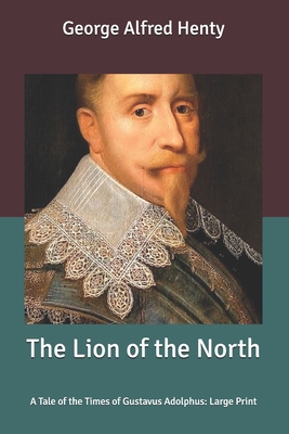 The Lion of the North: A Tale of the Times of G... B087SM44JM Book Cover